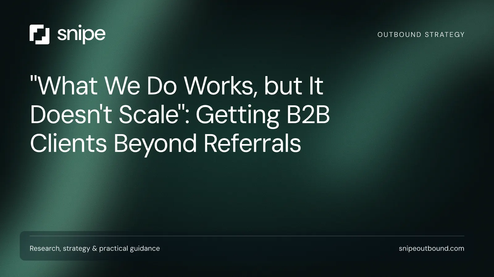 "What We Do Works, but It Doesn't Scale": Getting B2B Clients Beyond Referrals — Snipe guide