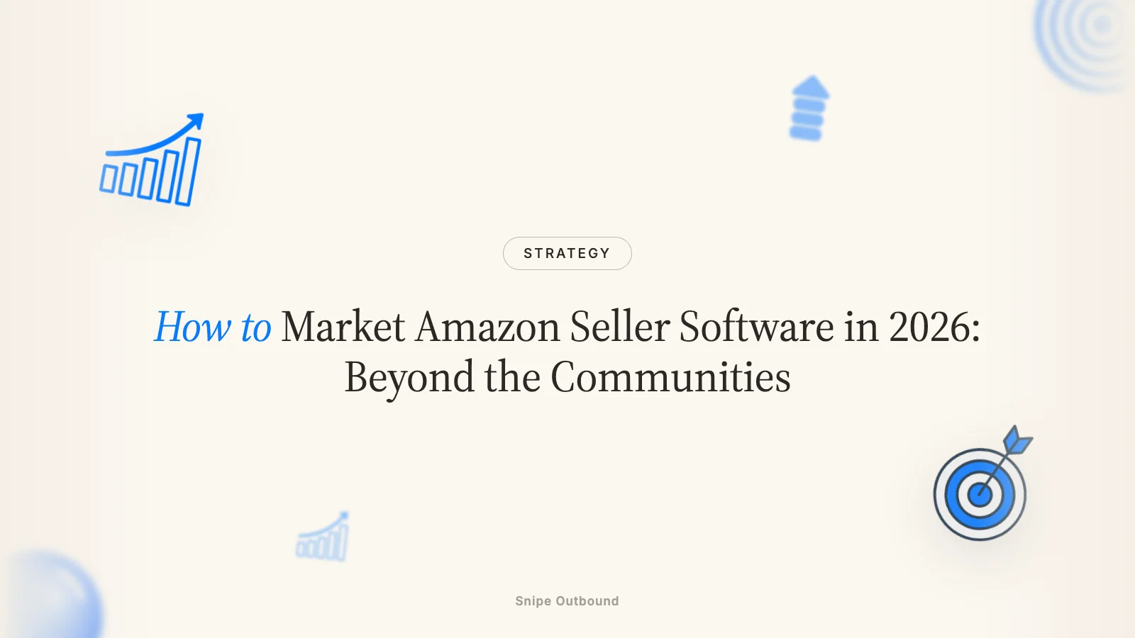 How to Market Amazon Seller Software in 2026: Beyond the Communities