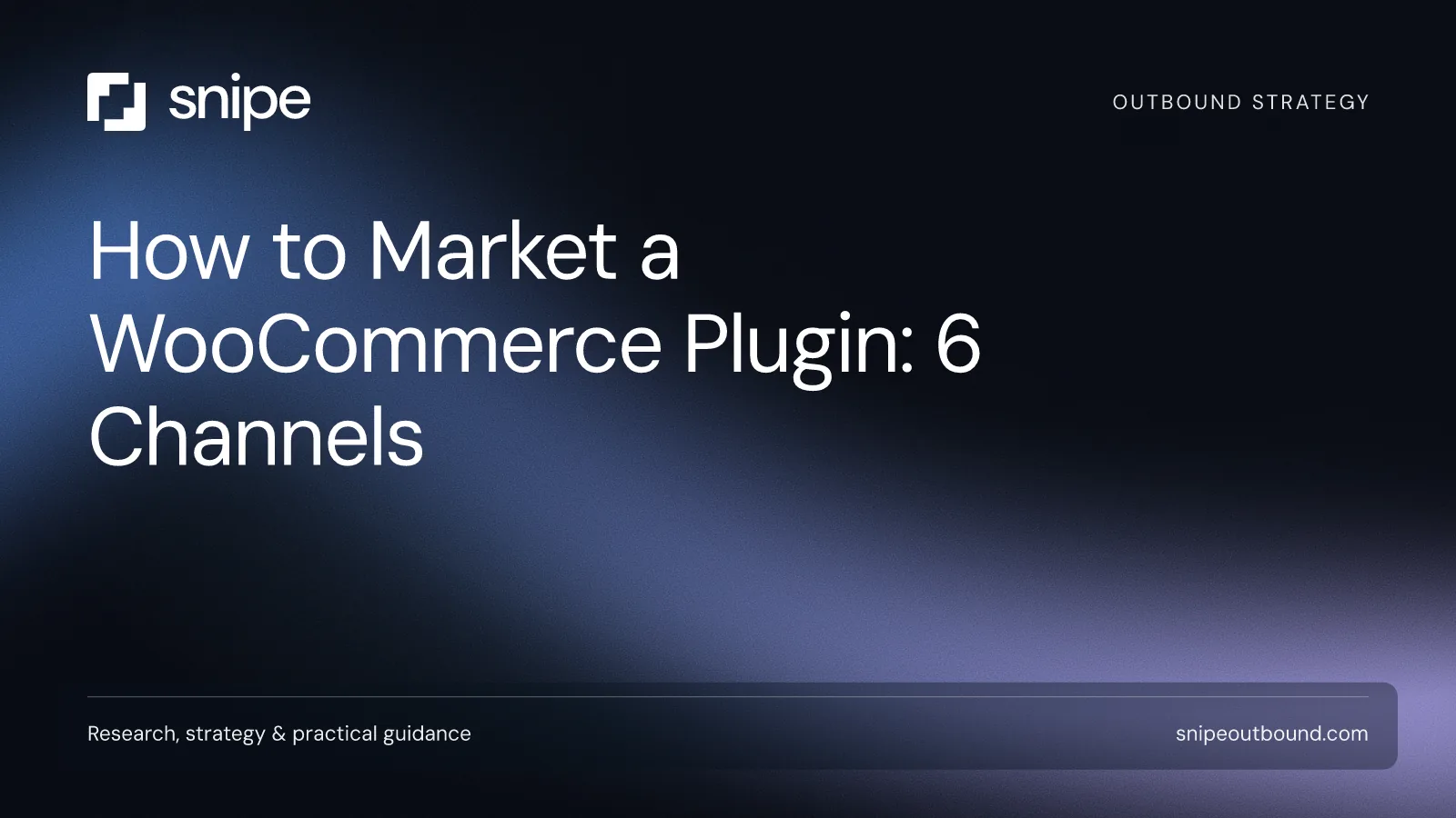 How to Market a WooCommerce Plugin: 6 Channels — Snipe guide